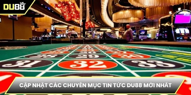 Cập nhật các chuyên mục tin tức DU88 mới nhất
