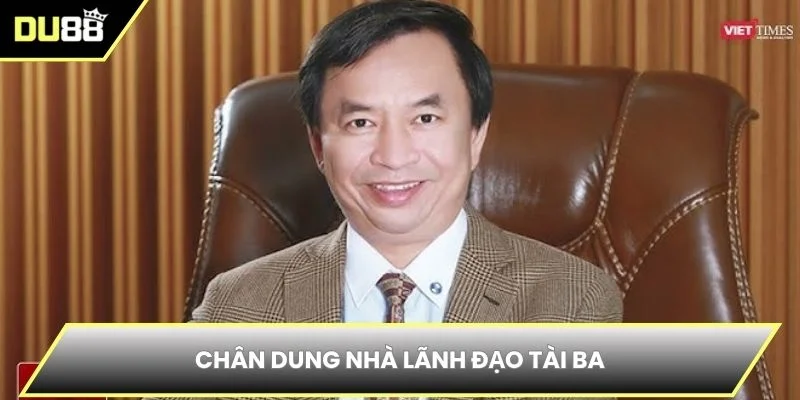 Chân dung nhà lãnh đạo tài ba