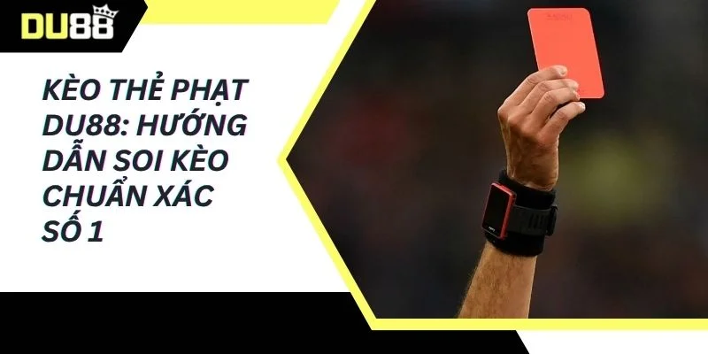 Kèo thẻ phạt DU88