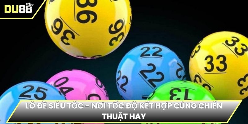 Lô đề siêu tốc - Nơi tốc độ kết hợp cùng chiến thuật hay