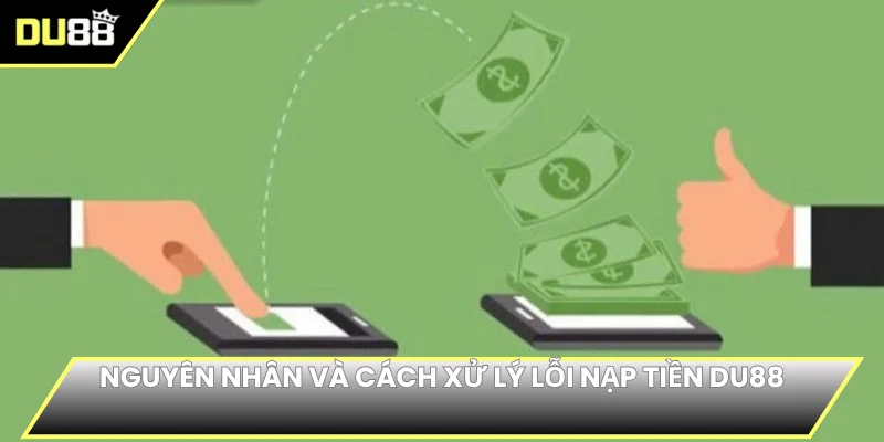 Nguyên nhân và cách xử lý lỗi nạp tiền DU88